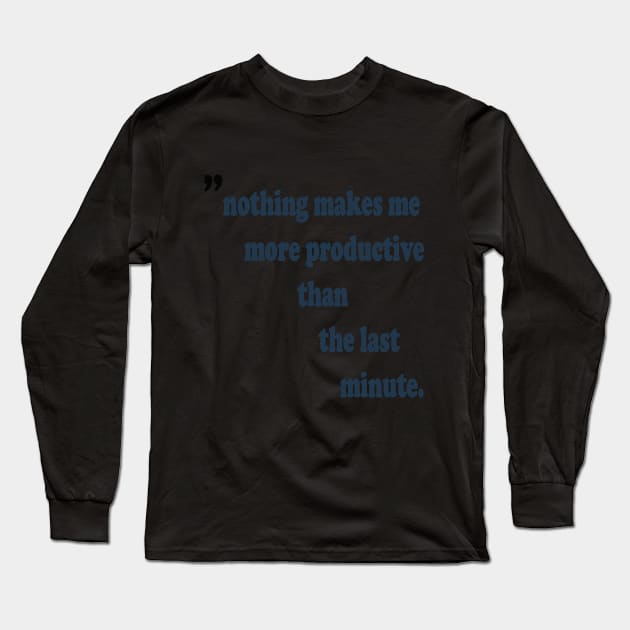 Nothing makes me more productive than the last minute motivational quote t-shirt design Long Sleeve T-Shirt by ARTA-ARTS-DESIGNS
